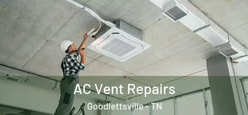  AC Vent Repairs Goodlettsville - TN