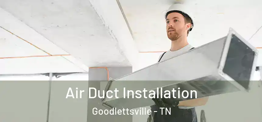  Air Duct Installation Goodlettsville - TN