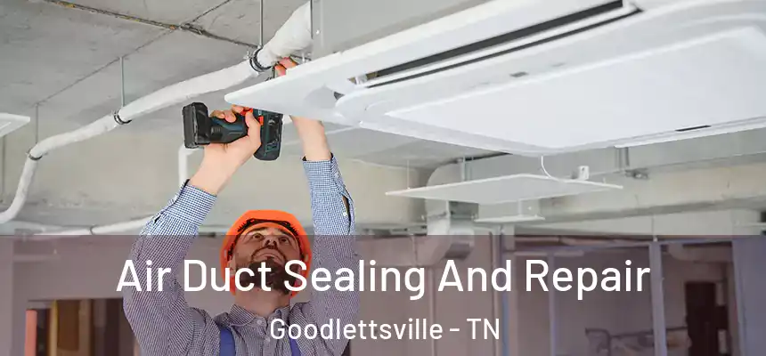  Air Duct Sealing And Repair Goodlettsville - TN