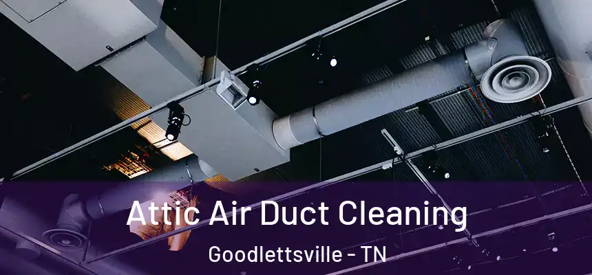  Attic Air Duct Cleaning Goodlettsville - TN