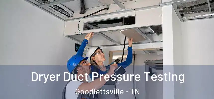  Dryer Duct Pressure Testing Goodlettsville - TN