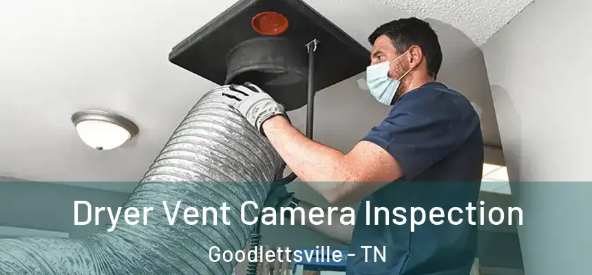  Dryer Vent Camera Inspection Goodlettsville - TN