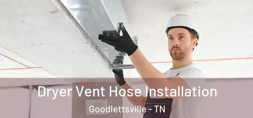  Dryer Vent Hose Installation Goodlettsville - TN