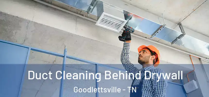  Duct Cleaning Behind Drywall Goodlettsville - TN