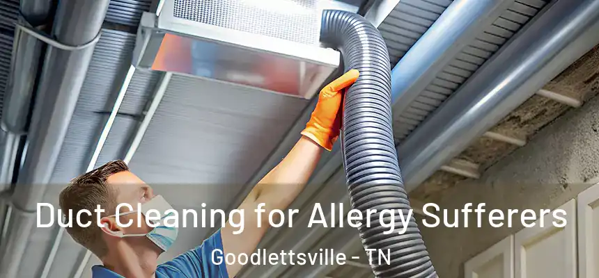  Duct Cleaning for Allergy Sufferers Goodlettsville - TN