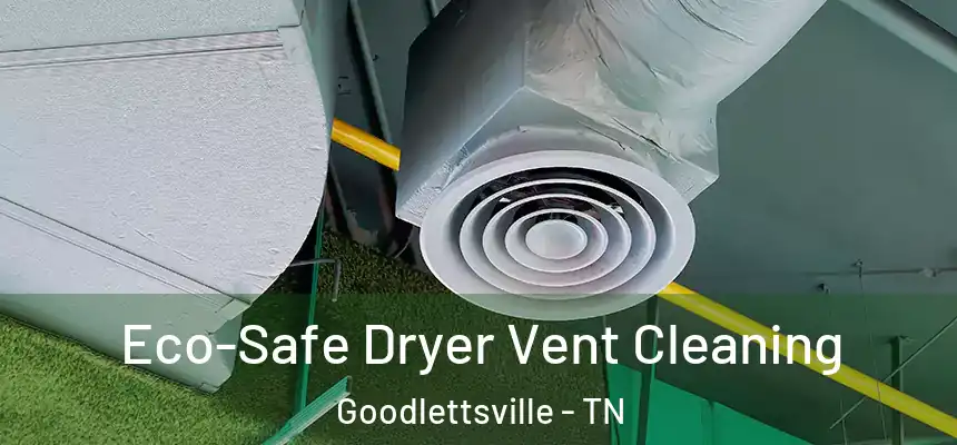  Eco-Safe Dryer Vent Cleaning Goodlettsville - TN