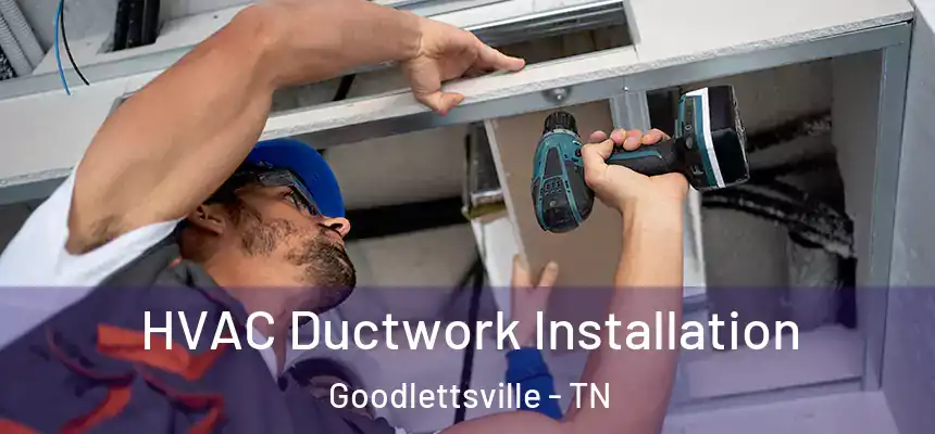  HVAC Ductwork Installation Goodlettsville - TN