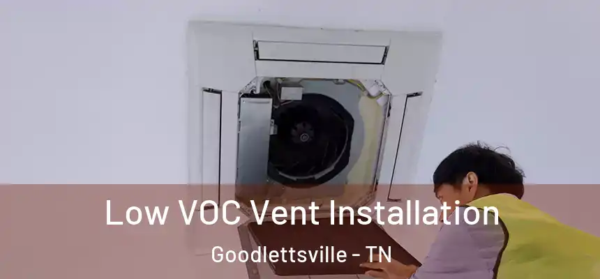  Low VOC Vent Installation Goodlettsville - TN