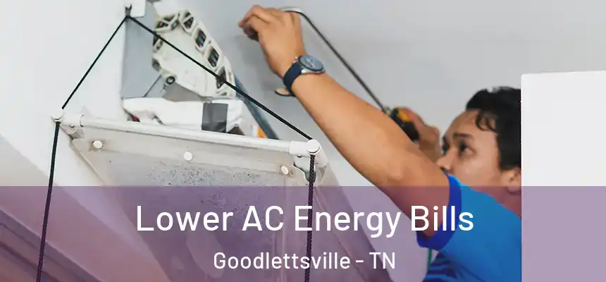 Lower AC Energy Bills Goodlettsville - TN