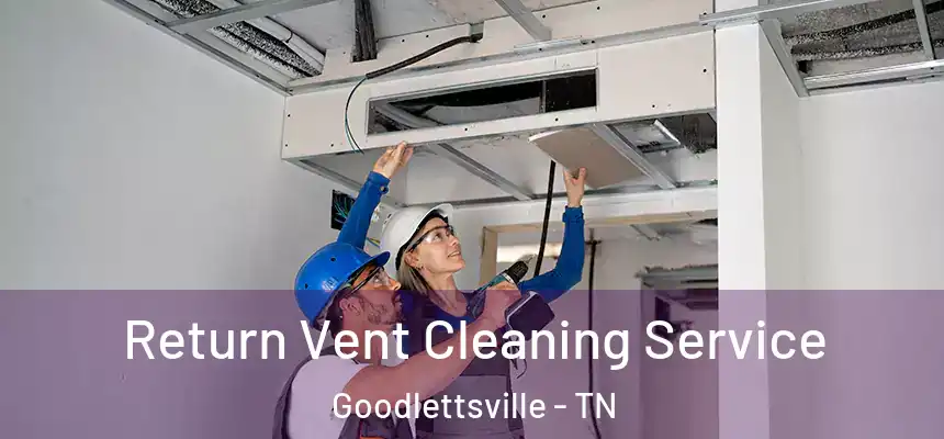  Return Vent Cleaning Service Goodlettsville - TN