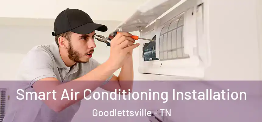  Smart Air Conditioning Installation Goodlettsville - TN
