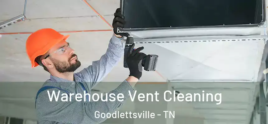  Warehouse Vent Cleaning Goodlettsville - TN