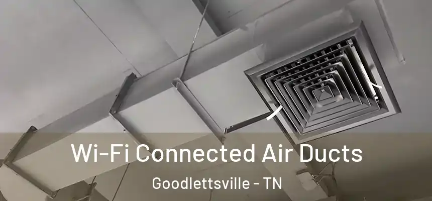  Wi-Fi Connected Air Ducts Goodlettsville - TN